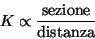 \begin{displaymath}
K\propto{}\frac{\mathrm{sezione}}{\mathrm{distanza}}
\end{displaymath}