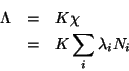 \begin{eqnarray*}
\Lambda&=&K\chi\\
&=&K\sum_i\lambda_iN_i
\end{eqnarray*}