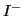 $I^-$