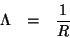 \begin{eqnarray*}
\Lambda&=&\frac{1}{R}
\end{eqnarray*}