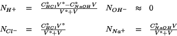 \begin{displaymath}
\begin{array}{lcllcl}
N_{H^+}&=&\frac{C^\circ_{HCl}V^\circ-C...
...+V}&N_{Na^+}&=&\frac{C^\circ_{NaOH}V}{V^\circ+V}\\
\end{array}\end{displaymath}