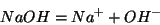 \begin{displaymath}
NaOH=Na^++OH^-
\end{displaymath}