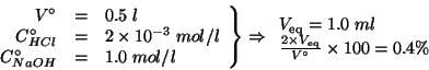 \begin{displaymath}
\left.
\begin{array}{rcl}
V^\circ&=&0.5\;l\\
C^\circ_{HCl}&...
...c{2\times{}V_{\mathrm{eq}}}{V^\circ}\times100=0.4\%
\end{array}\end{displaymath}