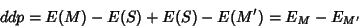 \begin{displaymath}
ddp = E(M)-E(S) + E(S)-E(M^\prime) = E_M-E_{M^\prime}
\end{displaymath}