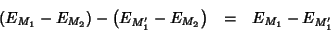 \begin{eqnarray*}
\left(E_{M_1}-E_{M_2}\right)-\left(E_{M_1^\prime}-E_{M_2}\right)&=&E_{M_1}-E_{M_1^\prime}
\end{eqnarray*}