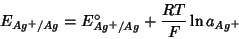 \begin{displaymath}
E_{Ag^+/Ag}=E^\circ_{Ag^+/Ag}+\frac{RT}{F}\ln a_{Ag^+}
\end{displaymath}