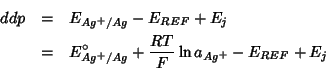 \begin{eqnarray*}
ddp&=&E_{Ag^+/Ag}-E_{REF}+E_j\\
&=&E^\circ_{Ag^+/Ag}+\frac{RT}{F}\ln a_{Ag^+}-E_{REF}+E_j\\
\end{eqnarray*}