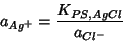 \begin{displaymath}
a_{Ag^+}=\frac{K_{PS,AgCl}}{a_{Cl^-}}
\end{displaymath}