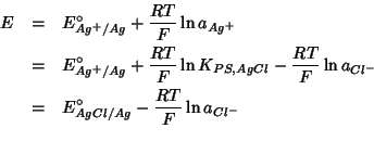 \begin{eqnarray*}
E&=&E^\circ_{Ag^+/Ag}+\frac{RT}{F}\ln a_{Ag^+}\\
&=&E^\circ_{...
...\ln a_{Cl^-}\\
&=&E^\circ_{AgCl/Ag}-\frac{RT}{F}\ln a_{Cl^-}\\
\end{eqnarray*}