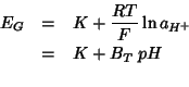 \begin{eqnarray*}
E_G&=&K+\frac{RT}{F}\ln a_{H^+}\\
&=&K+B_T \;pH\\
\end{eqnarray*}