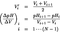 \begin{eqnarray*}
V^\prime_i&=&\frac{V_i+V_{i+1}}{2}\\
\left(\frac{\Delta pH}{\...
...ight)_i&=&\frac{pH_{i+1}-pH_i}{V_{i+1}-V_i}\\
i&=&1\cdots (N-1)
\end{eqnarray*}