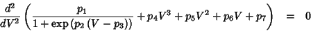 \begin{eqnarray*}
\frac{d^2}{dV^2}\left(\frac{p_1}{1+\exp\left(p_2\left(V-p_3\right)\right)}+p_4V^3+p_5V^2+p_6V+p_7\right)&=&0
\end{eqnarray*}