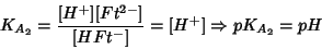 \begin{displaymath}
K_{A_2} = \frac{{[}H^+{]}{[}Ft^{2-}{]}}{{[}HFt^-{]}}={[}H^+{]} \Rightarrow pK_{A_2} = pH
\end{displaymath}