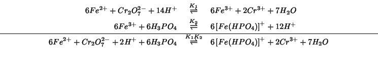 \begin{eqnarray*}
6Fe^{2+}+Cr_2O_7^{2-}+14H^+&\stackrel{K_1}{\rightleftharpoons ...
...\rightleftharpoons }&6\left[Fe(HPO_4)\right]^++2Cr^{3+}+7H_2O\\
\end{eqnarray*}