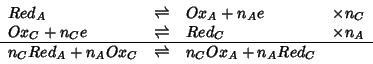 \begin{displaymath}
\begin{array}{llll}
{Red_A}&\rightleftharpoons& {Ox_A} + n_A...
...}& \rightleftharpoons& n_C {Ox_A} + n_A {Red_C}&\\
\end{array}\end{displaymath}
