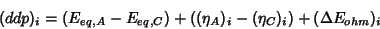 \begin{displaymath}
(ddp)_i=\left(E_{eq,A}-E_{eq,C}\right)+\left((\eta_A)_i-(\eta_C)_i\right)+(\Delta E_{ohm})_i
\end{displaymath}