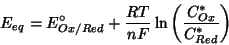 \begin{displaymath}
E_{eq}=E^\circ_{Ox/Red}+\frac{RT}{nF}\ln\left(\frac{C^*_{Ox}}{C^*_{Red}}\right)
\end{displaymath}