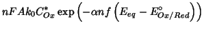 $\displaystyle nFAk_0C^*_{Ox}\exp\left(-\alpha
nf\left(E_{eq}-E^\circ_{Ox/Red}\right)\right)$