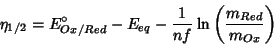 \begin{displaymath}
\eta_{1/2}=E^\circ_{Ox/Red}-E_{eq}-\frac{1}{nf}\ln\left(\frac{m_{Red}}{m_{Ox}}\right)
\end{displaymath}