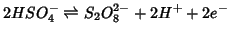 $\displaystyle 2HSO_4^-\rightleftharpoons S_2O_8^{2-}+2H^++2e^-$