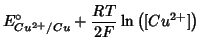 $\displaystyle E^\circ_{Cu^{2+}/Cu}+\frac{RT}{2F}\ln\left({[}Cu^{2+}{]}\right)$