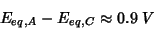 \begin{displaymath}
E_{eq,A}-E_{eq,C}\approx0.9\;V
\end{displaymath}