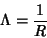 \begin{displaymath}
\Lambda=\frac{1}{R}
\end{displaymath}