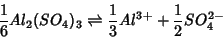 \begin{displaymath}
\frac{1}{6}Al_2(SO_4)_3\rightleftharpoons \frac{1}{3}Al^{3+}+\frac{1}{2}SO_4^{2-}
\end{displaymath}