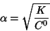 \begin{displaymath}
\alpha=\sqrt{\frac{K}{C^0}}
\end{displaymath}