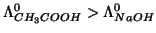 $\Lambda^0_{CH_3COOH}>\Lambda^0_{NaOH}$