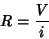 \begin{displaymath}
R = \frac{V}{i}
\end{displaymath}