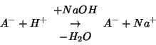 \begin{displaymath}
A^-+H^+\begin{array}{c}+NaOH\\ \rightarrow \\ -H_2O\end{array}{}A^-+Na^+
\end{displaymath}
