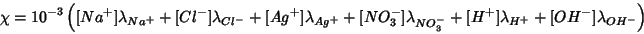 \begin{displaymath}
\chi=10^{-3}\left({[}Na^+{]}\lambda_{Na^+}+{[}Cl^-{]}\lambda...
...NO_3^-}+{[}H^+{]}\lambda_{H^+}+{[}OH^-{]}\lambda_{OH^-}\right)
\end{displaymath}