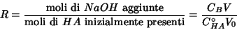 \begin{displaymath}
R=\frac{\mbox{moli di {$NaOH$} aggiunte}}{\mbox{moli di {$HA$} inizialmente presenti}}=\frac{C_{B}V}{C^\circ_{HA}V_{0}}
\end{displaymath}