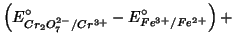 $\displaystyle \left(E^\circ_{Cr_2O_7^{2-}/Cr^{3+}}-E^\circ_{Fe^{3+}/Fe^{2+}}\right)+$