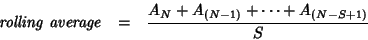 \begin{eqnarray*}
\mathit{rolling\ average}&=&\frac{A_N+A_{(N-1)}+\cdots+A_{(N-S+1)}}{S}
\end{eqnarray*}