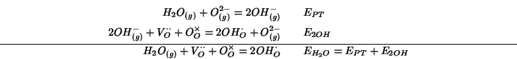 \begin{eqnarray*}
H_2O_{(g)}+O^{2-}_{(g)}=2OH^-_{(g)}&&E_{PT}\\
2OH^-_{(g)}+V_{...
...}^{\cdot\cdot}+O_O^\times=2OH_{O}^\cdot&&E_{H_2O}=E_{PT}+E_{2OH}
\end{eqnarray*}