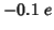 $-0.1\;e$