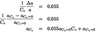 \begin{eqnarray*}
\frac{1}{C_\circ}\frac{\Delta{}a}{a}&=&0.055\\
\frac{1}{C_\ci...
....055\\
a_{C_\circ}&=&0.055a_{C_\circ=0}C_\circ+a_{C_\circ=0}\\
\end{eqnarray*}